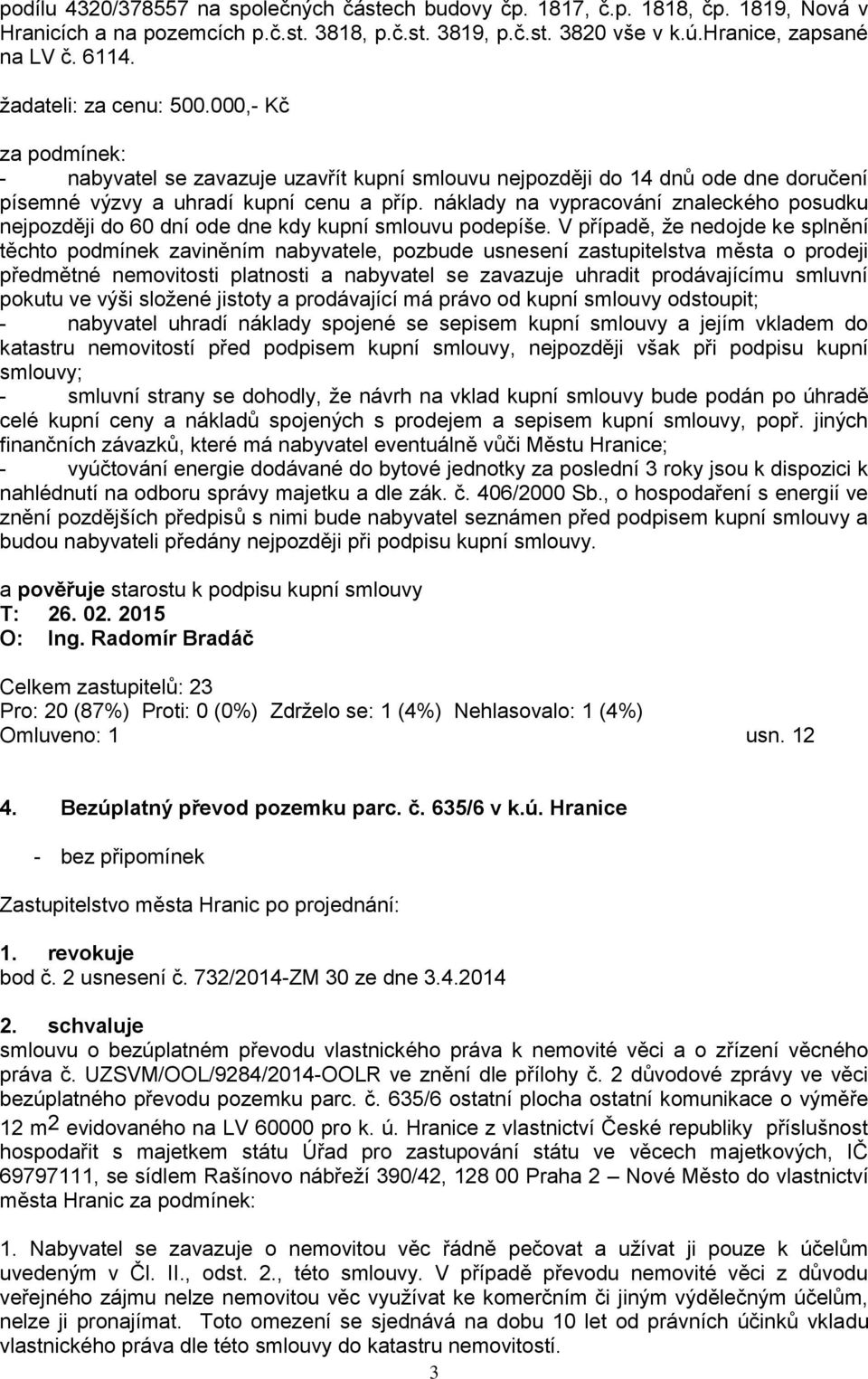 náklady na vypracování znaleckého posudku nejpozději do 60 dní ode dne kdy kupní smlouvu podepíše.