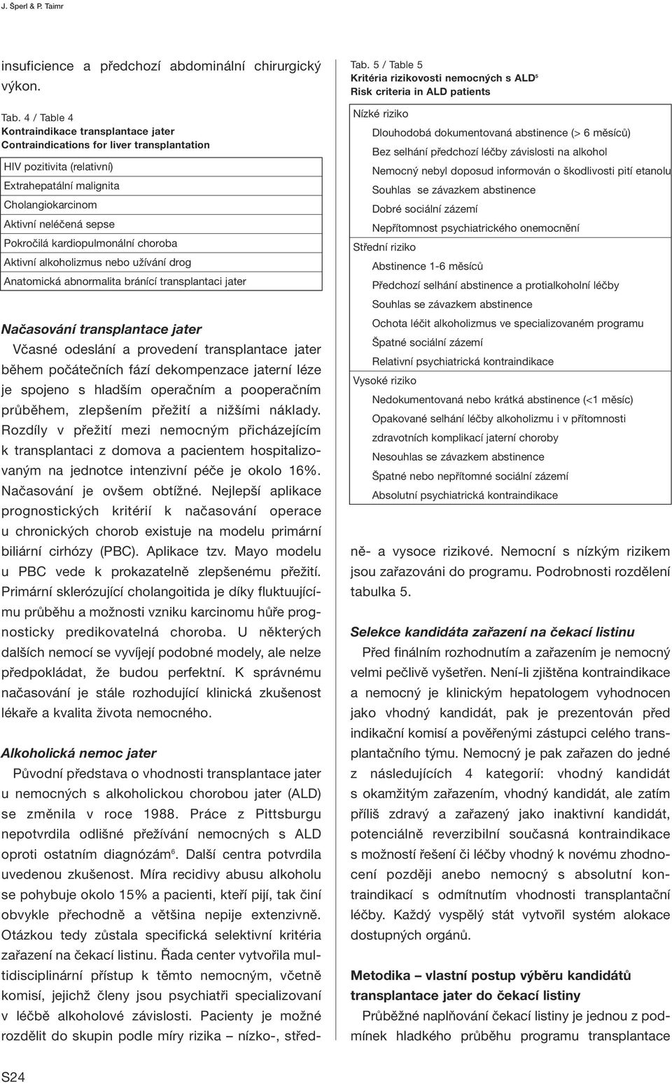 kardiopulmonální choroba Aktivní alkoholizmus nebo užívání drog Anatomická abnormalita bránící transplantaci jater Načasování transplantace jater Včasné odeslání a provedení transplantace jater během