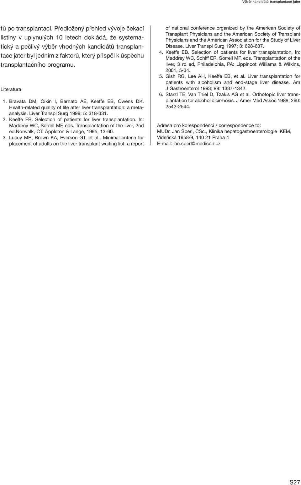 transplantačního programu. Literatura 1. Bravata DM, Oikin I, Barnato AE, Keeffe EB, Owens DK. Health-related quality of life after liver transplantation: a metaanalysis.