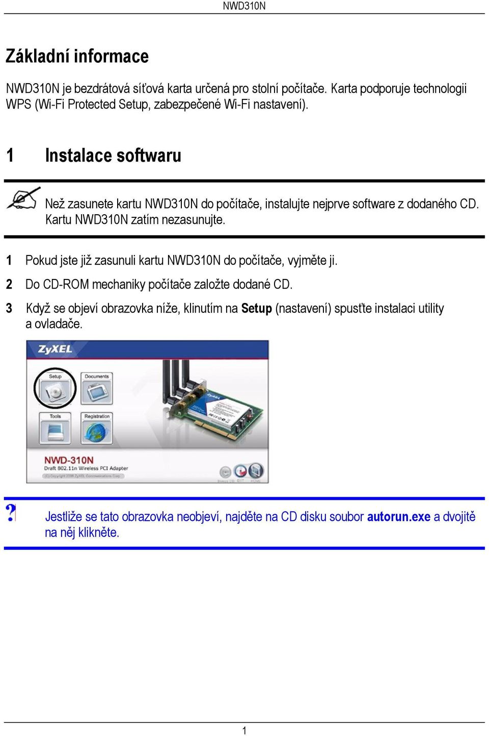 1 Instalace softwaru Než zasunete kartu NWD310N do počítače, instalujte nejprve software z dodaného CD. Kartu NWD310N zatím nezasunujte.