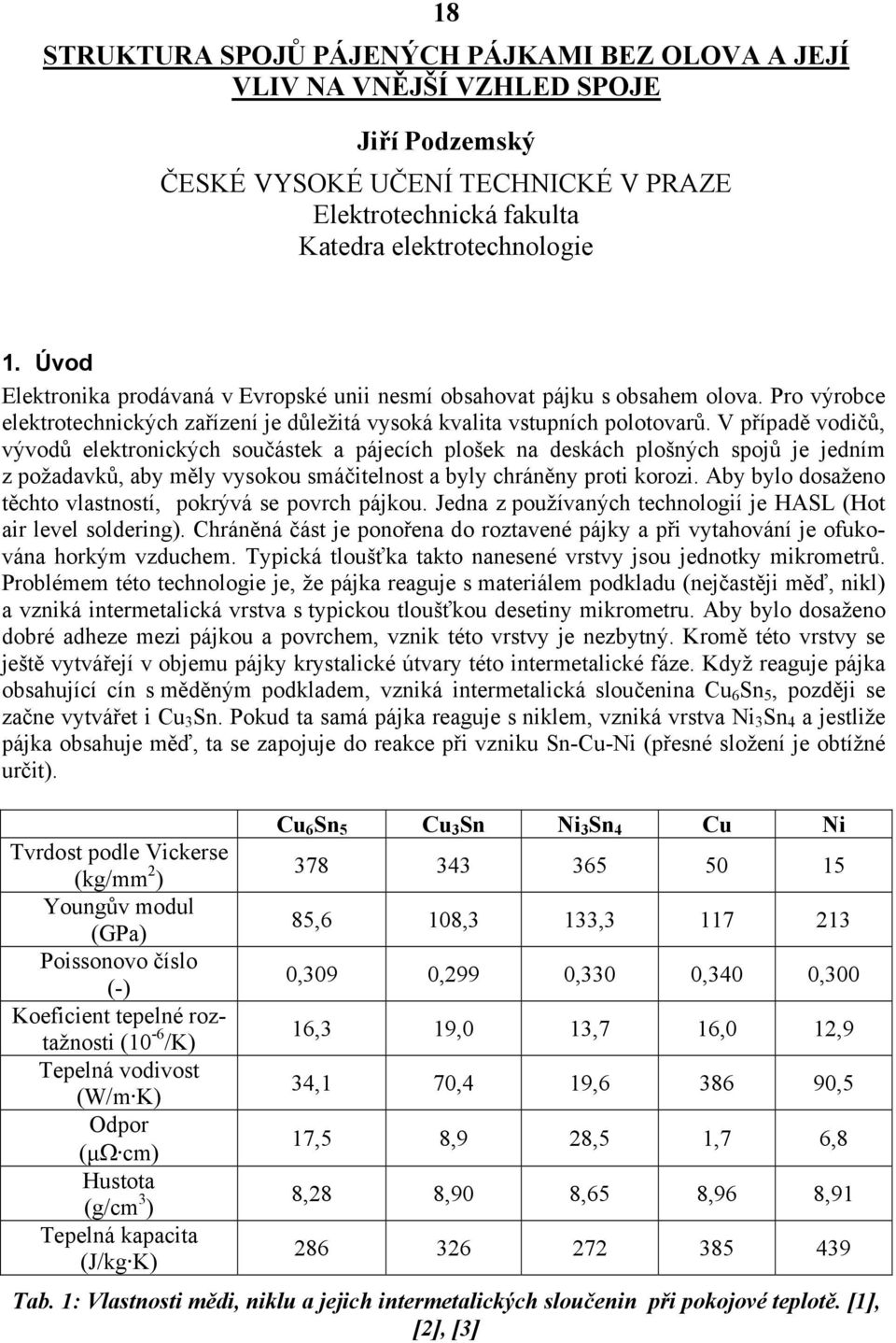 V případě vodičů, vývodů elektronických součástek a pájecích plošek na deskách plošných spojů je jedním z požadavků, aby měly vysokou smáčitelnost a byly chráněny proti korozi.