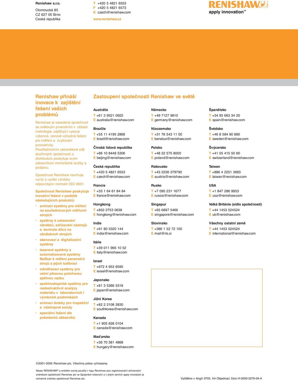 cz Renishaw přináší inovace k zajištění řešení vašich problémů Renishaw je zavedená společnost se světovým prvenstvím v oblasti metrologie, zajišťující vysoce výkonná, cenově výhodná řešení pro