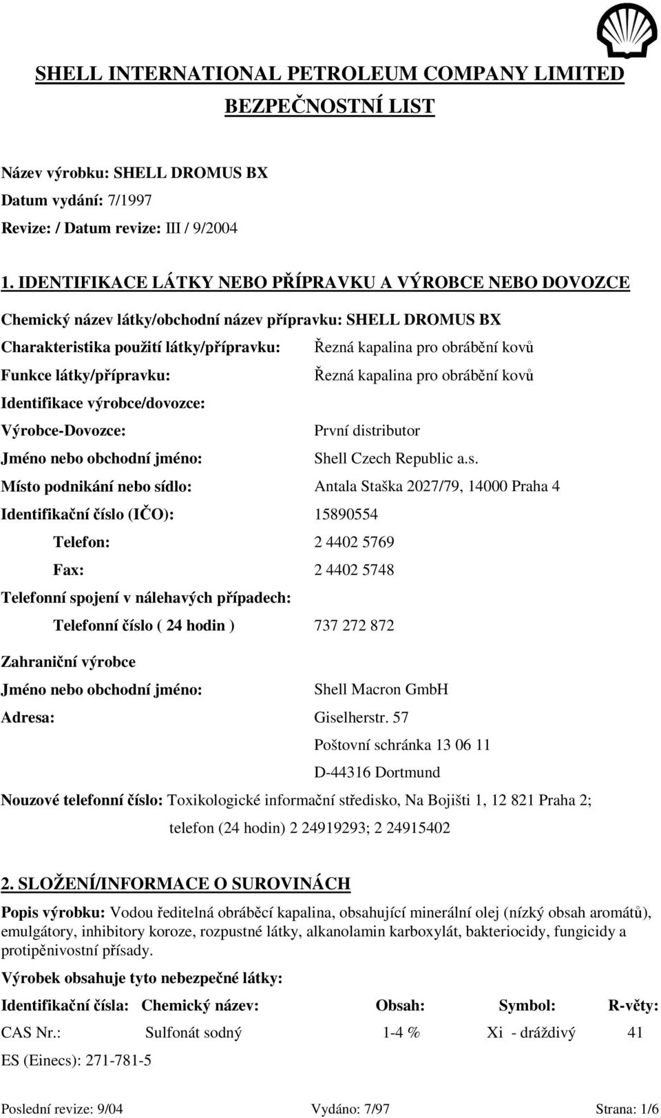 Funkce látky/přípravku: Řezná kapalina pro obrábění kovů Identifikace výrobce/dovozce: Výrobce-Dovozce: První dist