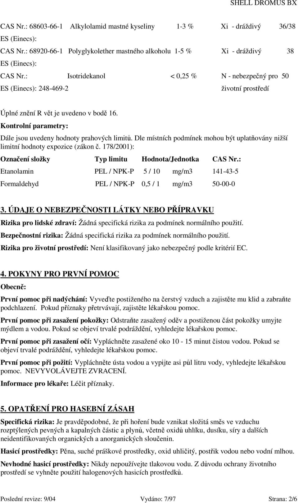 Dle místních podmínek mohou být uplatňovány nižší limitní hodnoty expozice (zákon č. 178/2001): Označení složky Typ limitu Hodnota/Jednotka CAS Nr.