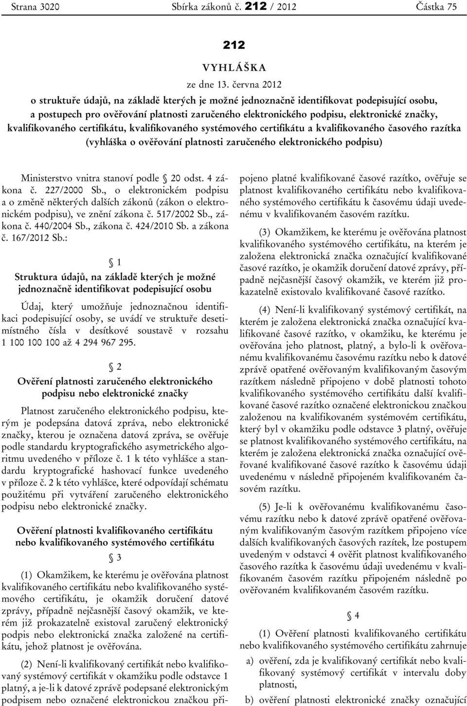 kvalifikovaného certifikátu, kvalifikovaného systémového certifikátu a kvalifikovaného časového razítka (vyhláška o ověřování platnosti zaručeného elektronického podpisu) Ministerstvo vnitra stanoví