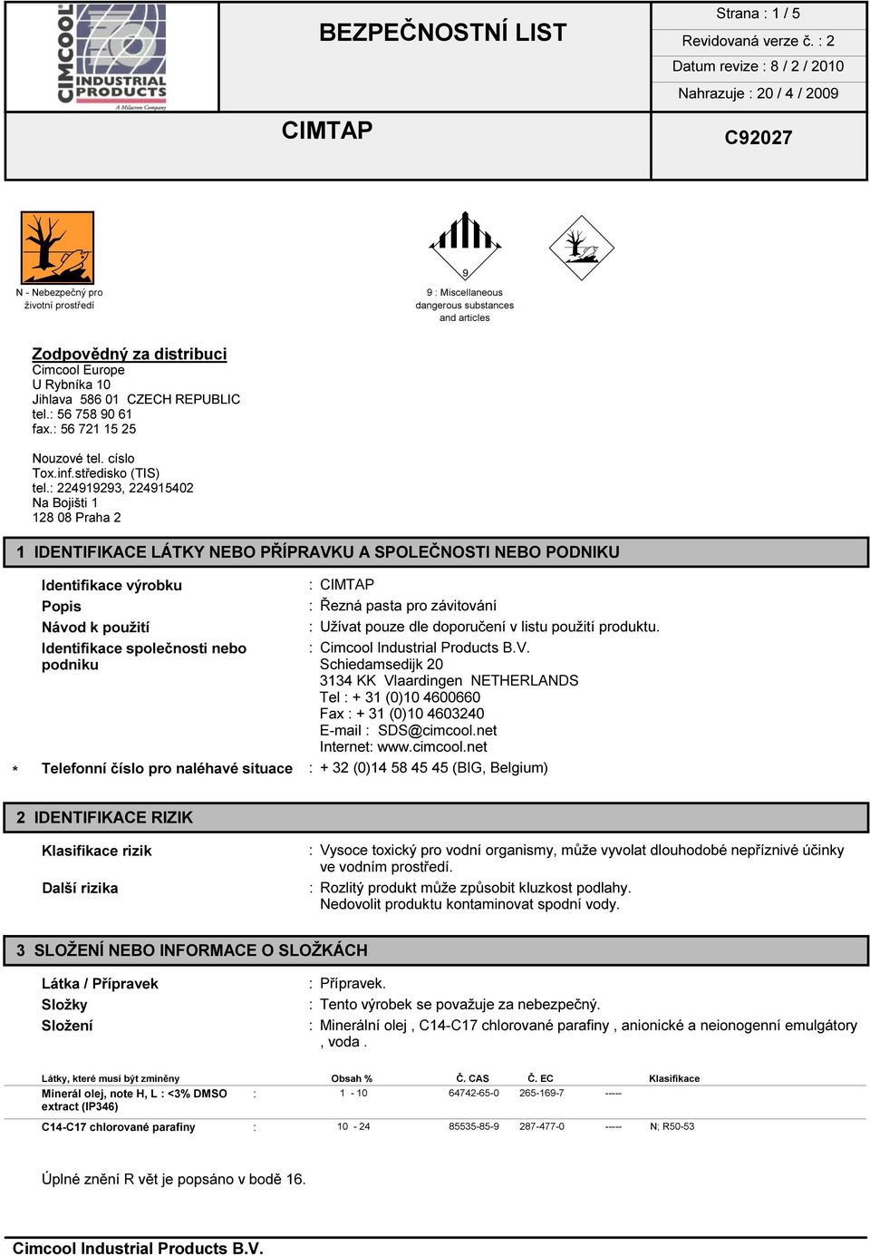 : 224919293, 224915402 Na Bojišti 1 128 08 Praha 2 9 : Miscellaneous dangerous substances and articles 1 IDENTIFIKACE LÁTKY NEBO PŘÍPRAVKU A SPOLEČNOSTI NEBO PODNIKU Identifikace výrobku : Popis :