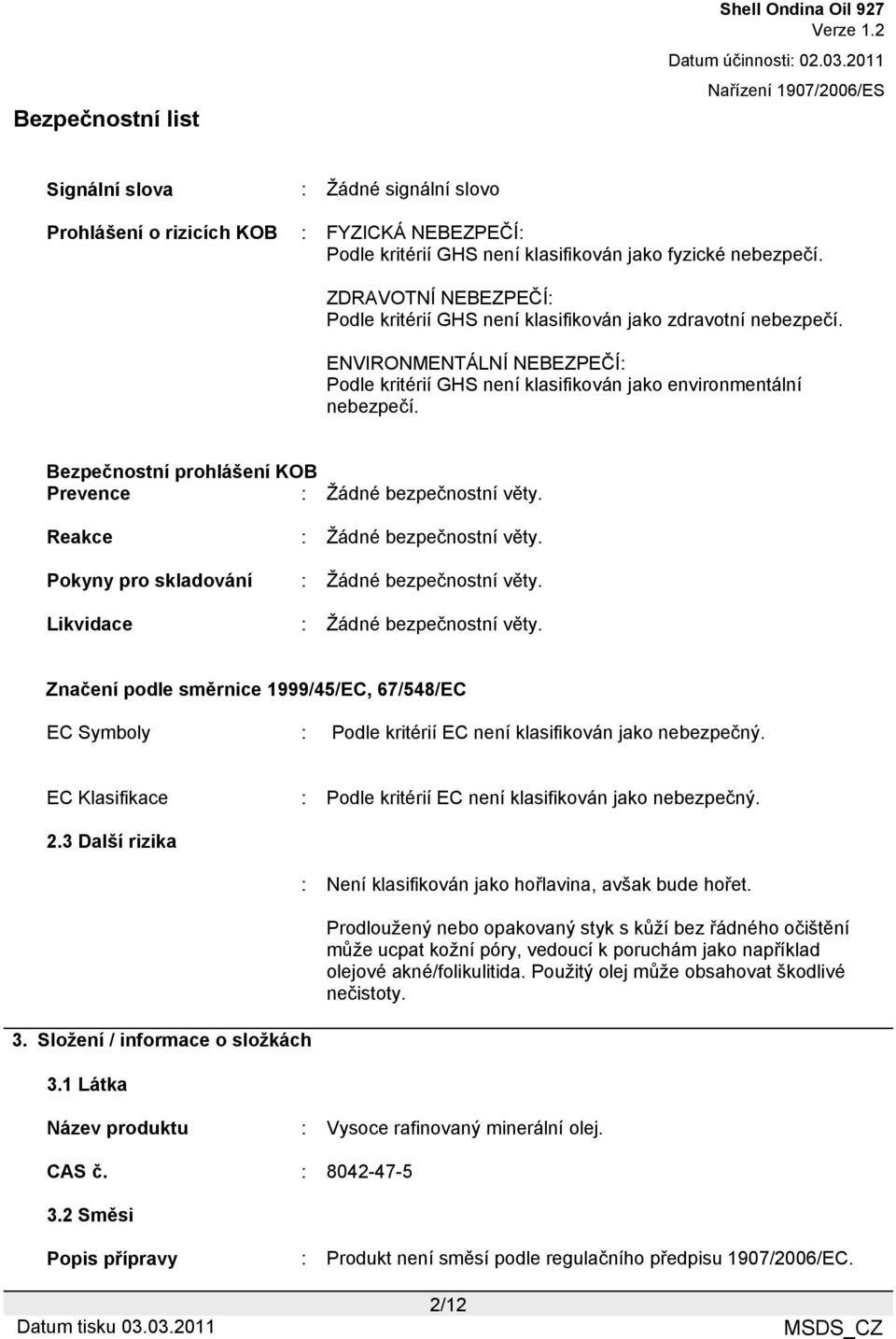 Bezpečnostní prohlášení KOB Prevence : Žádné bezpečnostní věty. Reakce : Žádné bezpečnostní věty. Pokyny pro skladování : Žádné bezpečnostní věty. Likvidace : Žádné bezpečnostní věty.