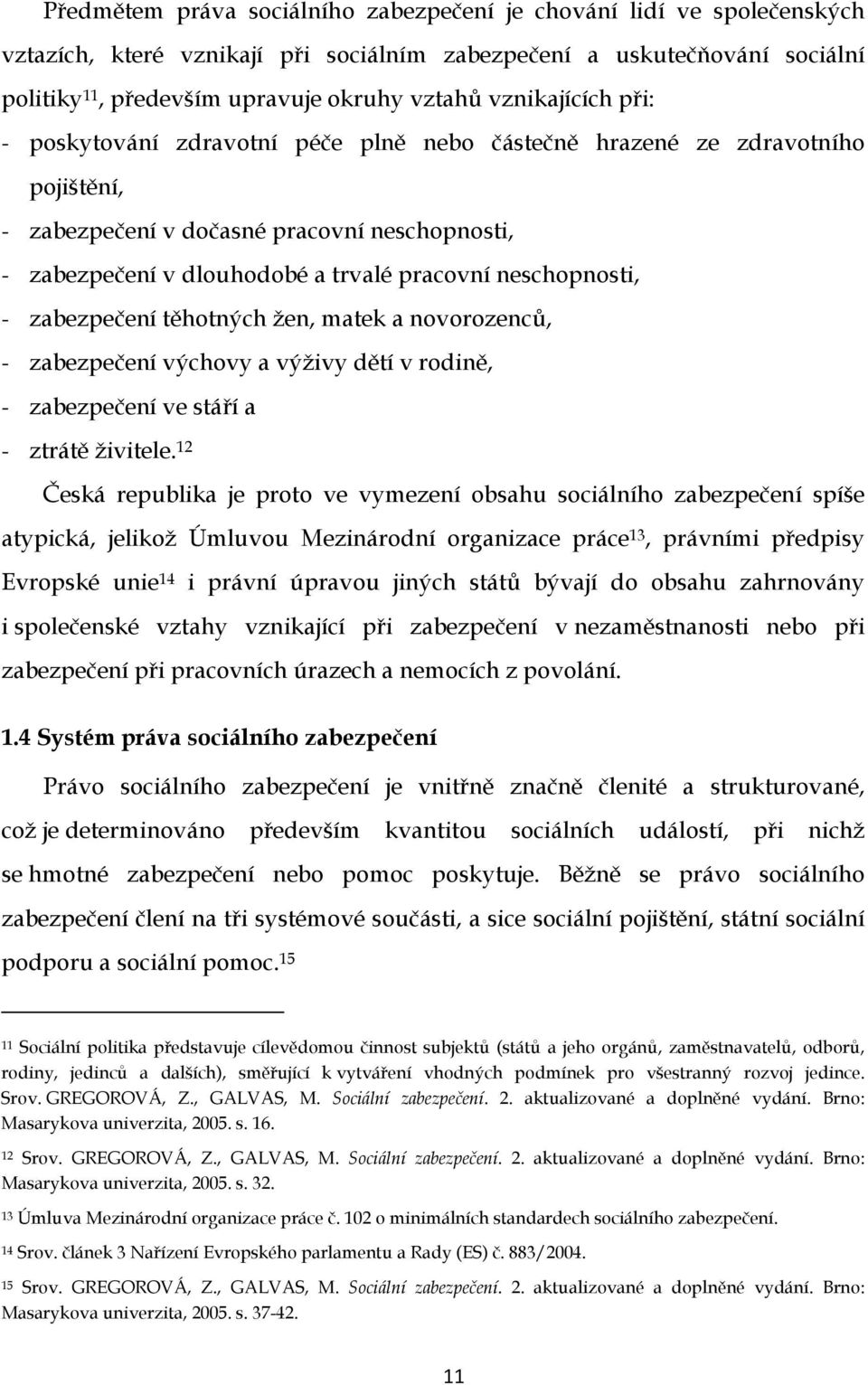 neschopnosti, - zabezpečení těhotných žen, matek a novorozenců, - zabezpečení výchovy a výživy dětí v rodině, - zabezpečení ve stáří a - ztrátě živitele.