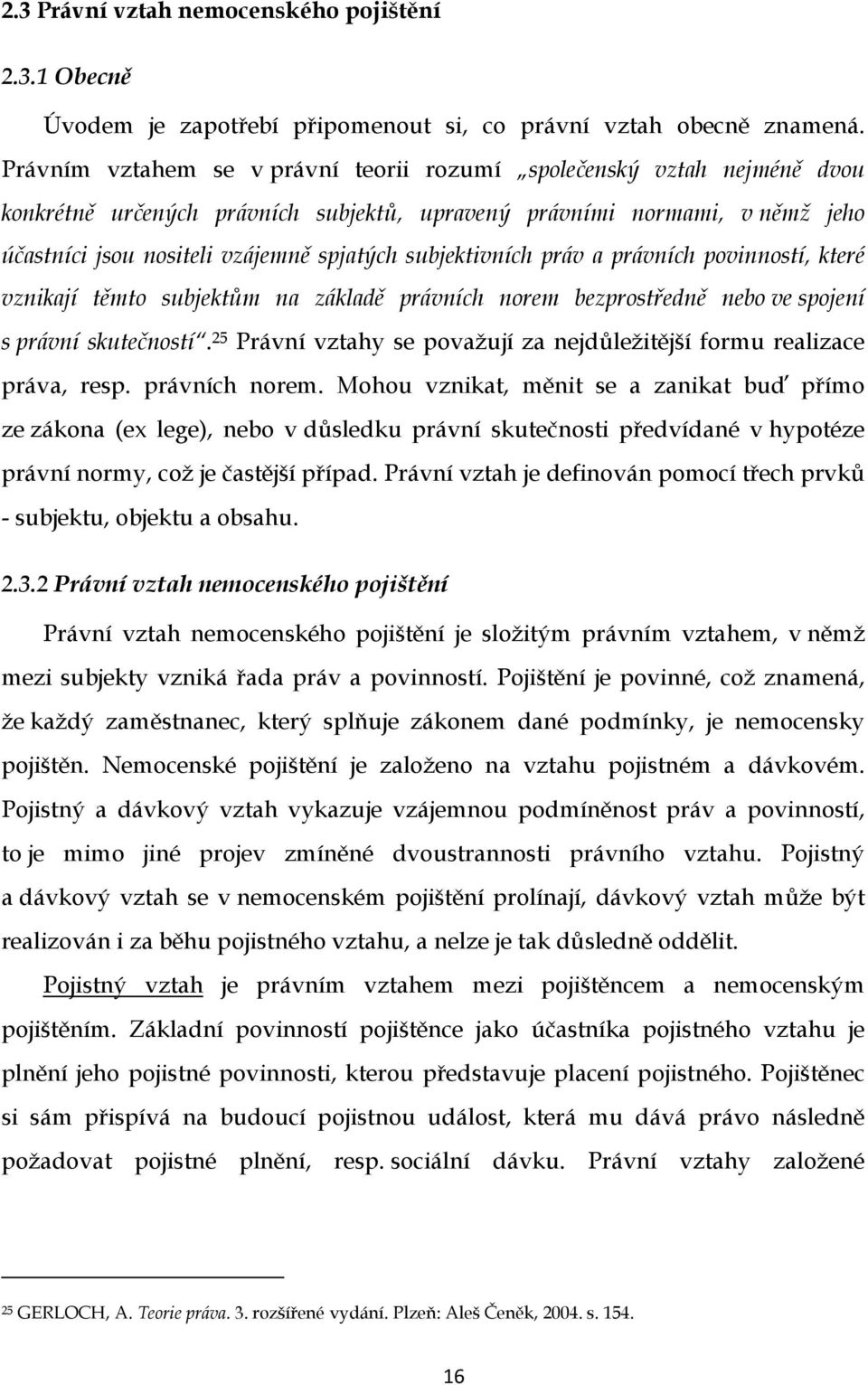 subjektivních práv a právních povinností, které vznikají těmto subjektům na základě právních norem bezprostředně nebo ve spojení s právní skutečností.