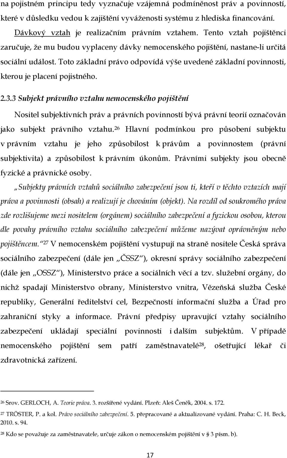 Toto základní právo odpovídá výše uvedené základní povinnosti, kterou je placení pojistného. 2.3.