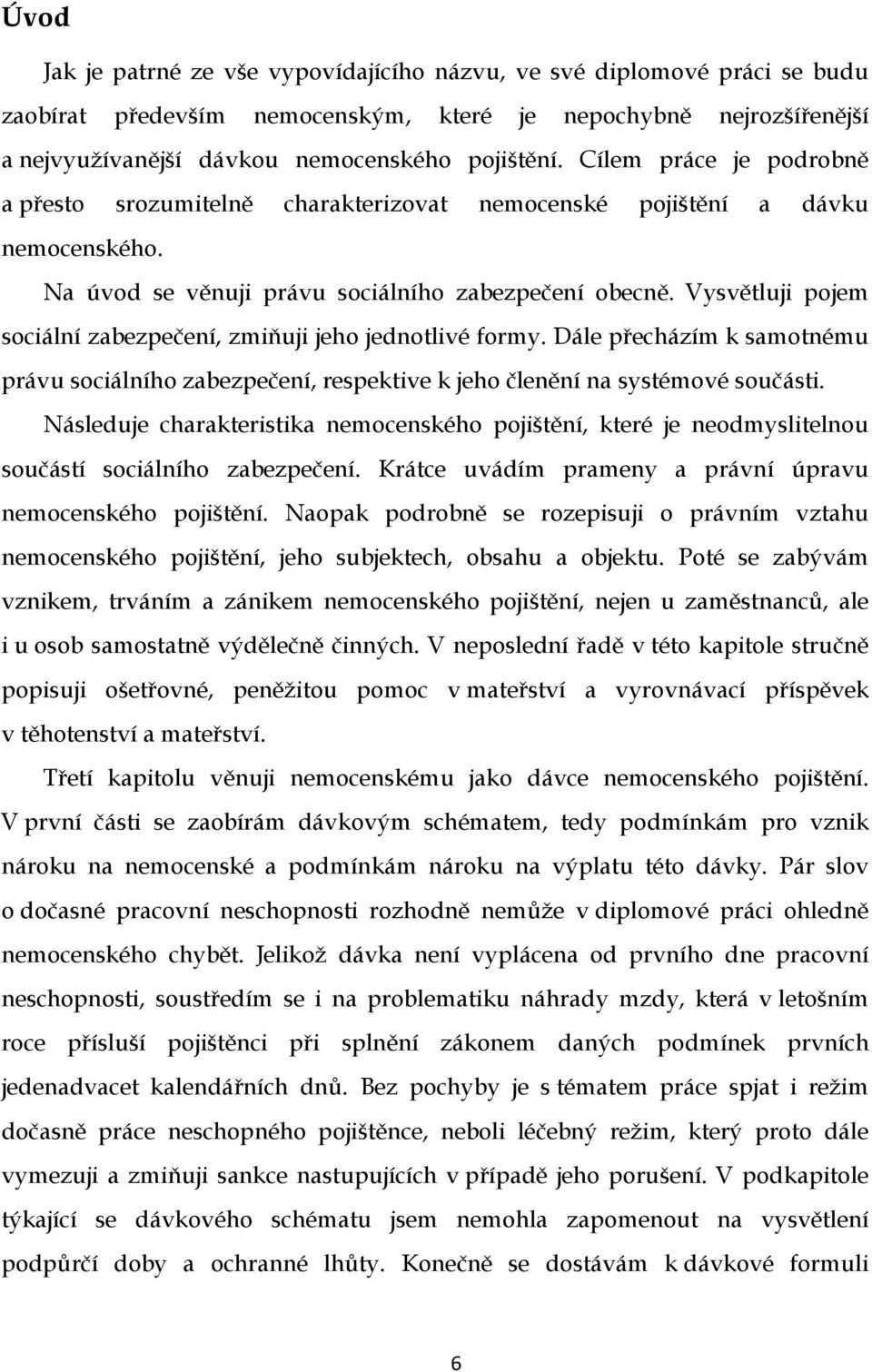 Vysvětluji pojem sociální zabezpečení, zmiňuji jeho jednotlivé formy. Dále přecházím k samotnému právu sociálního zabezpečení, respektive k jeho členění na systémové součásti.