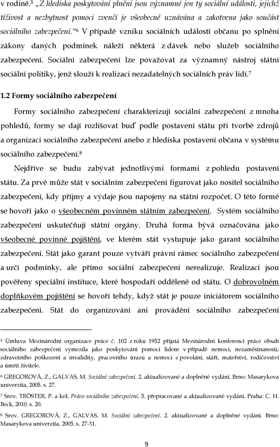 Sociální zabezpečení lze považovat za významný nástroj státní sociální politiky, jenž slouží k realizaci nezadatelných sociálních práv lidí. 7 1.