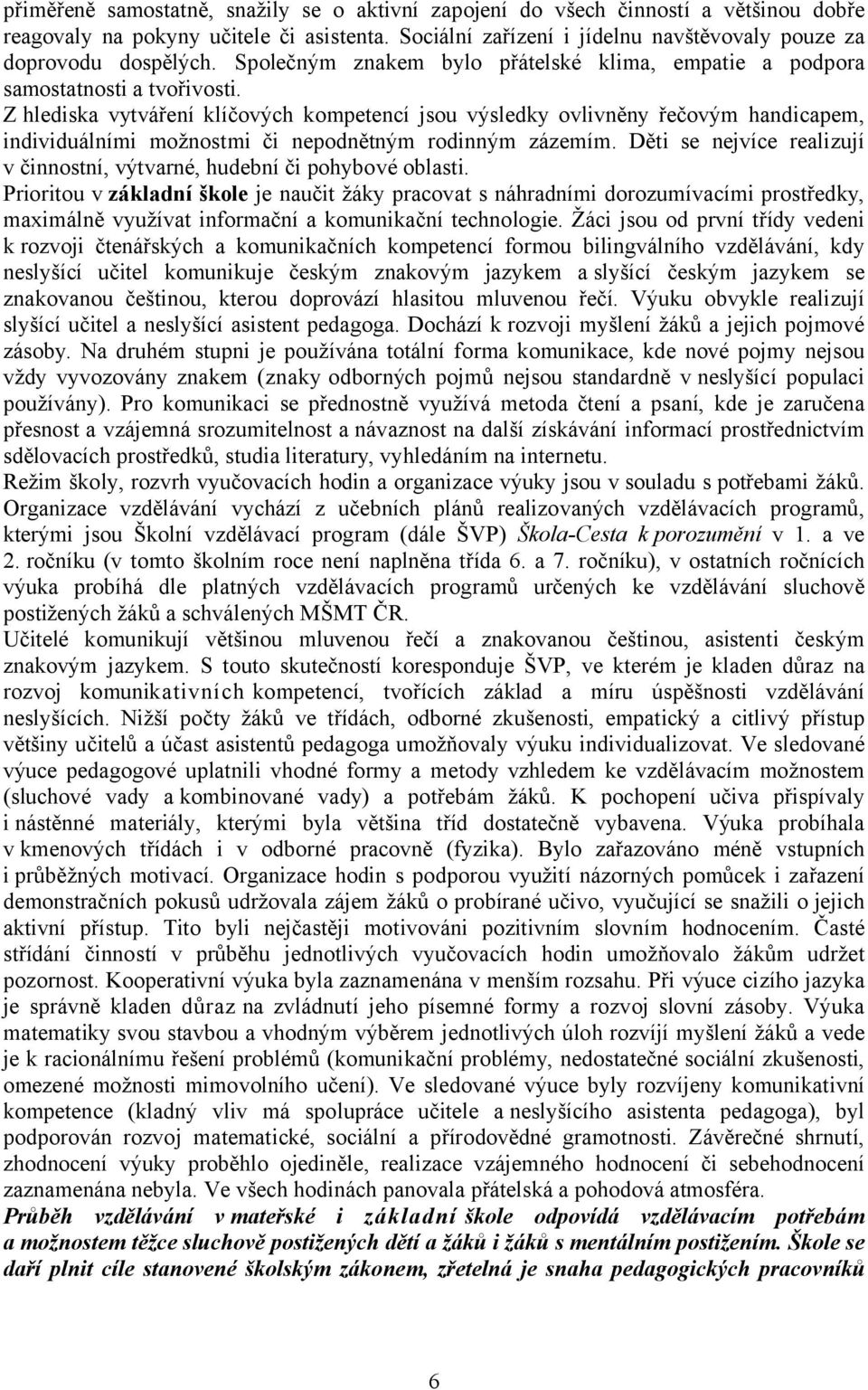 Z hlediska vytváření klíčových kompetencí jsou výsledky ovlivněny řečovým handicapem, individuálními možnostmi či nepodnětným rodinným zázemím.