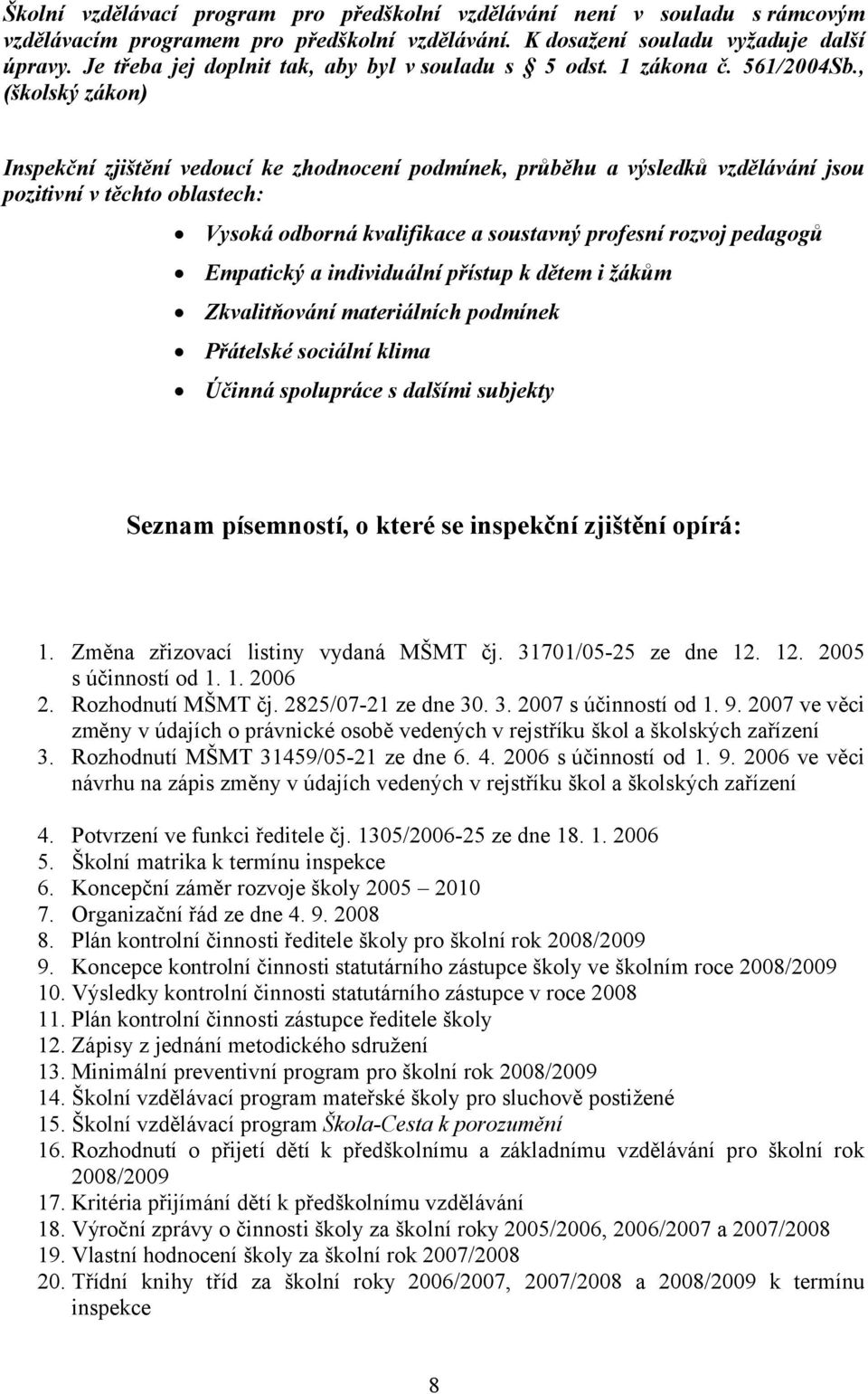 , (školský zákon) Inspekční zjištění vedoucí ke zhodnocení podmínek, průběhu a výsledků vzdělávání jsou pozitivní v těchto oblastech: Vysoká odborná kvalifikace a soustavný profesní rozvoj pedagogů