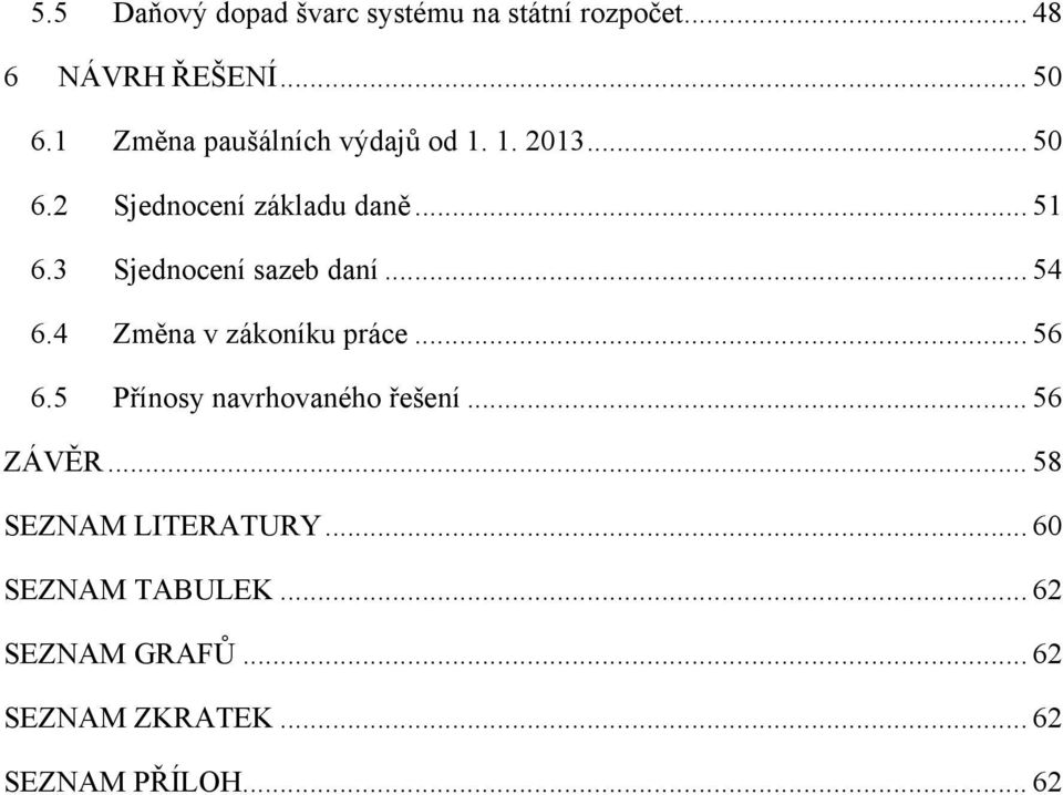 3 Sjednocení sazeb daní... 54 6.4 Změna v zákoníku práce... 56 6.5 Přínosy navrhovaného řešení.