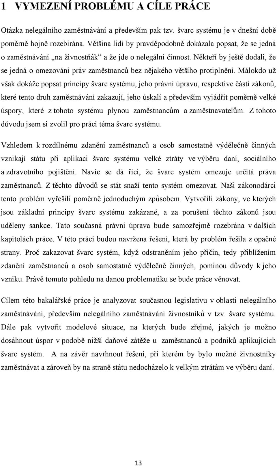 Někteří by ještě dodali, že se jedná o omezování práv zaměstnanců bez nějakého většího protiplnění.