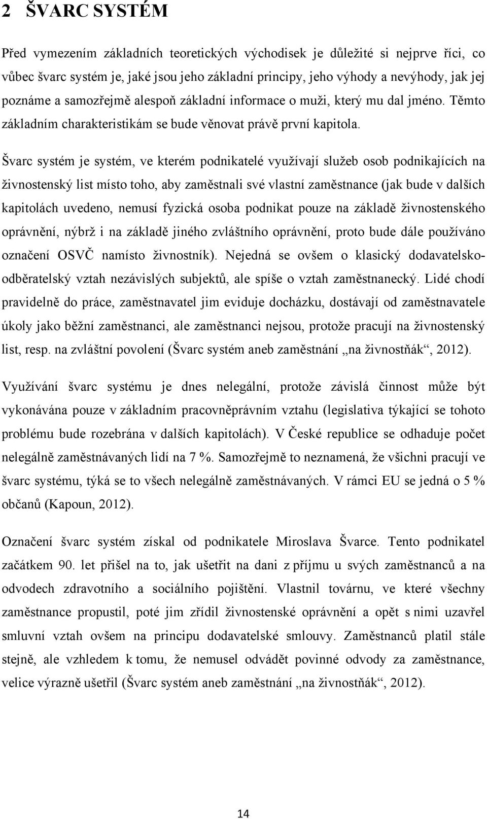 Švarc systém je systém, ve kterém podnikatelé využívají služeb osob podnikajících na živnostenský list místo toho, aby zaměstnali své vlastní zaměstnance (jak bude v dalších kapitolách uvedeno,