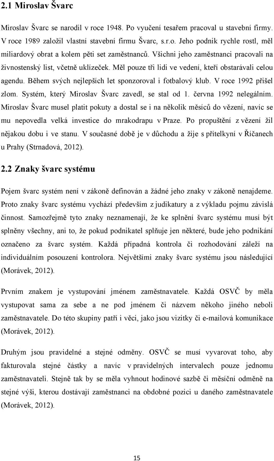 V roce 1992 přišel zlom. Systém, který Miroslav Švarc zavedl, se stal od 1. června 1992 nelegálním.