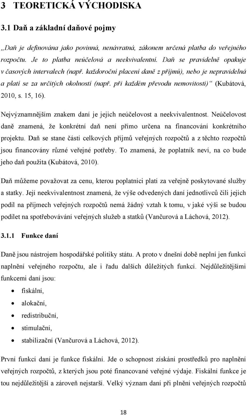 při každém převodu nemovitosti) (Kubátová, 2010, s. 15, 16). Nejvýznamnějším znakem daní je jejich neúčelovost a neekvivalentnost.