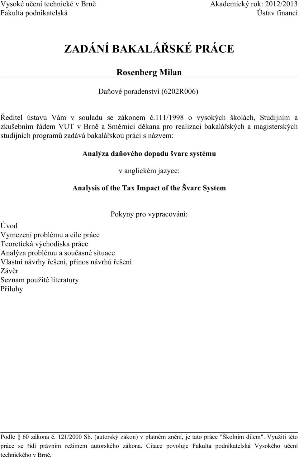 111/1998 o vysokých školách, Studijním a zkušebním řádem VUT v Brně a Směrnicí děkana pro realizaci bakalářských a magisterských studijních programů zadává bakalářskou práci s názvem: Analýza