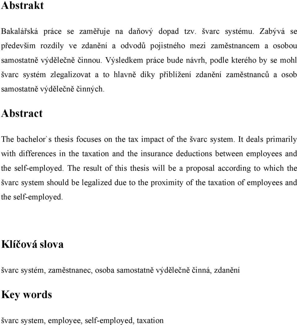 Abstract The bachelor`s thesis focuses on the tax impact of the švarc system. It deals primarily with differences in the taxation and the insurance deductions between employees and the self-employed.