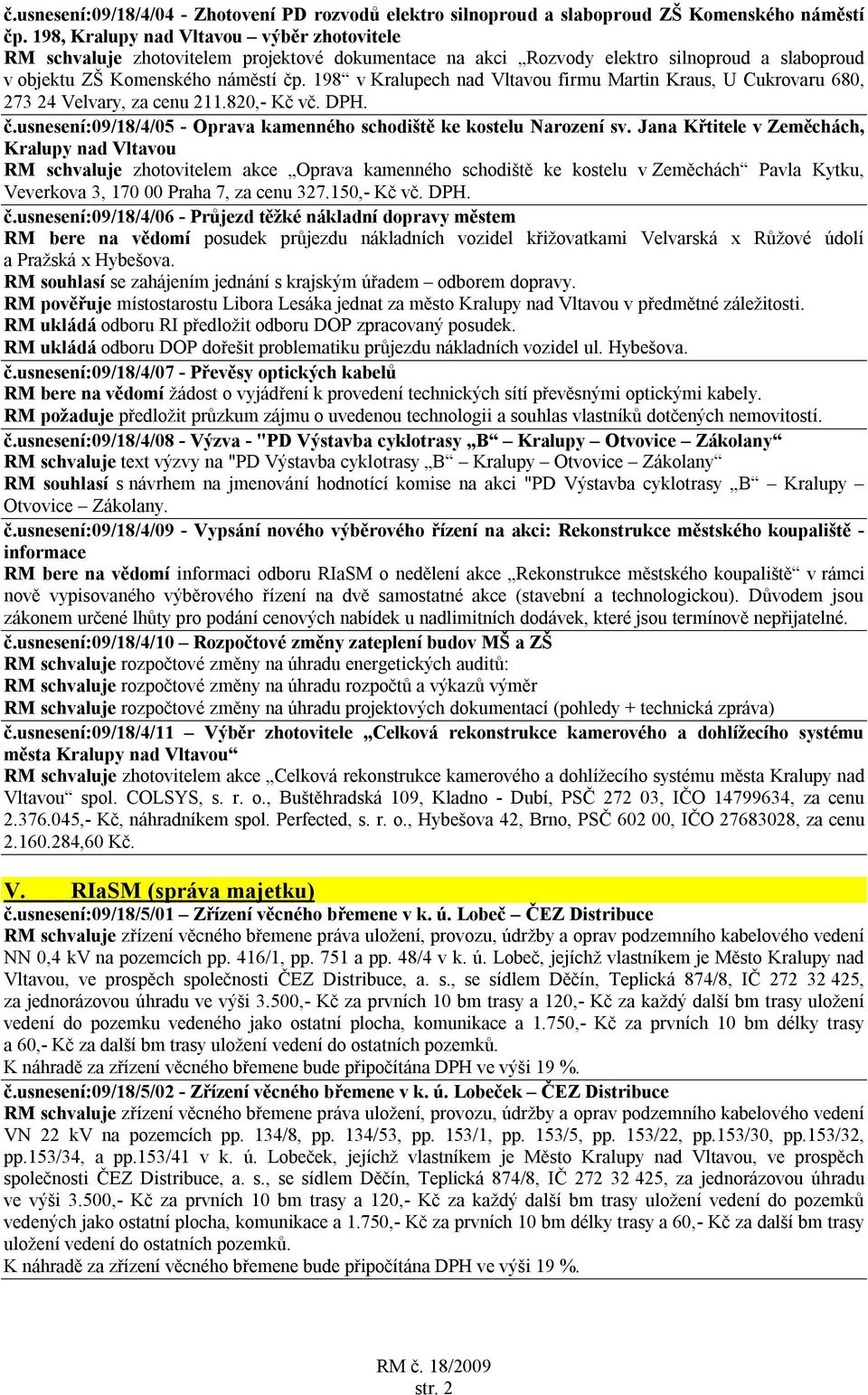 198 v Kralupech nad Vltavou firmu Martin Kraus, U Cukrovaru 680, 273 24 Velvary, za cenu 211.820,- Kč vč. DPH. č.usnesení:09/18/4/05 - Oprava kamenného schodiště ke kostelu Narození sv.