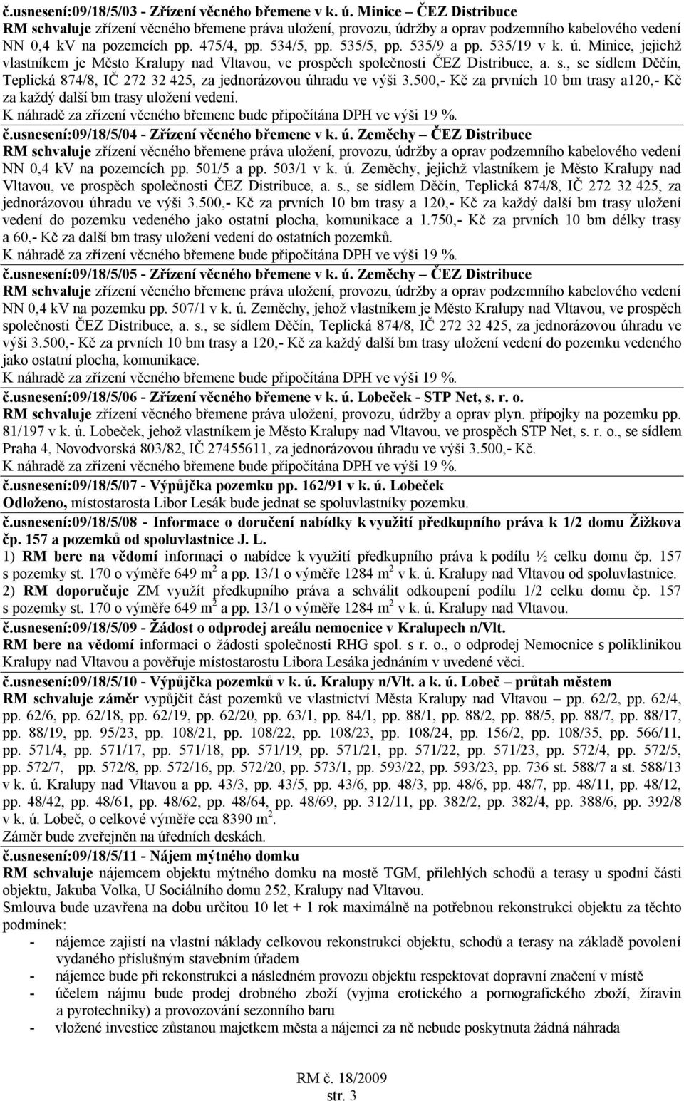 usnesení:09/18/5/04 - Zřízení věcného břemene v k. ú. Zeměchy ČEZ Distribuce NN 0,4 kv na pozemcích pp. 501/5 a pp. 503/1 v k. ú. Zeměchy, jejichž vlastníkem je Město Kralupy nad Vltavou, ve prospěch společnosti ČEZ Distribuce, a.