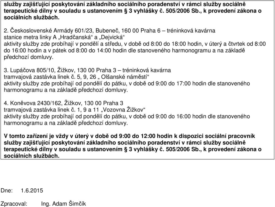 Československé Armády 601/23, Bubeneč, 160 00 Praha 6 tréninková kavárna stanice metra linky A Hradčanská a Dejvická aktivity služby zde probíhají v pondělí a středu, v době od 8:00 do 18:00 hodin, v