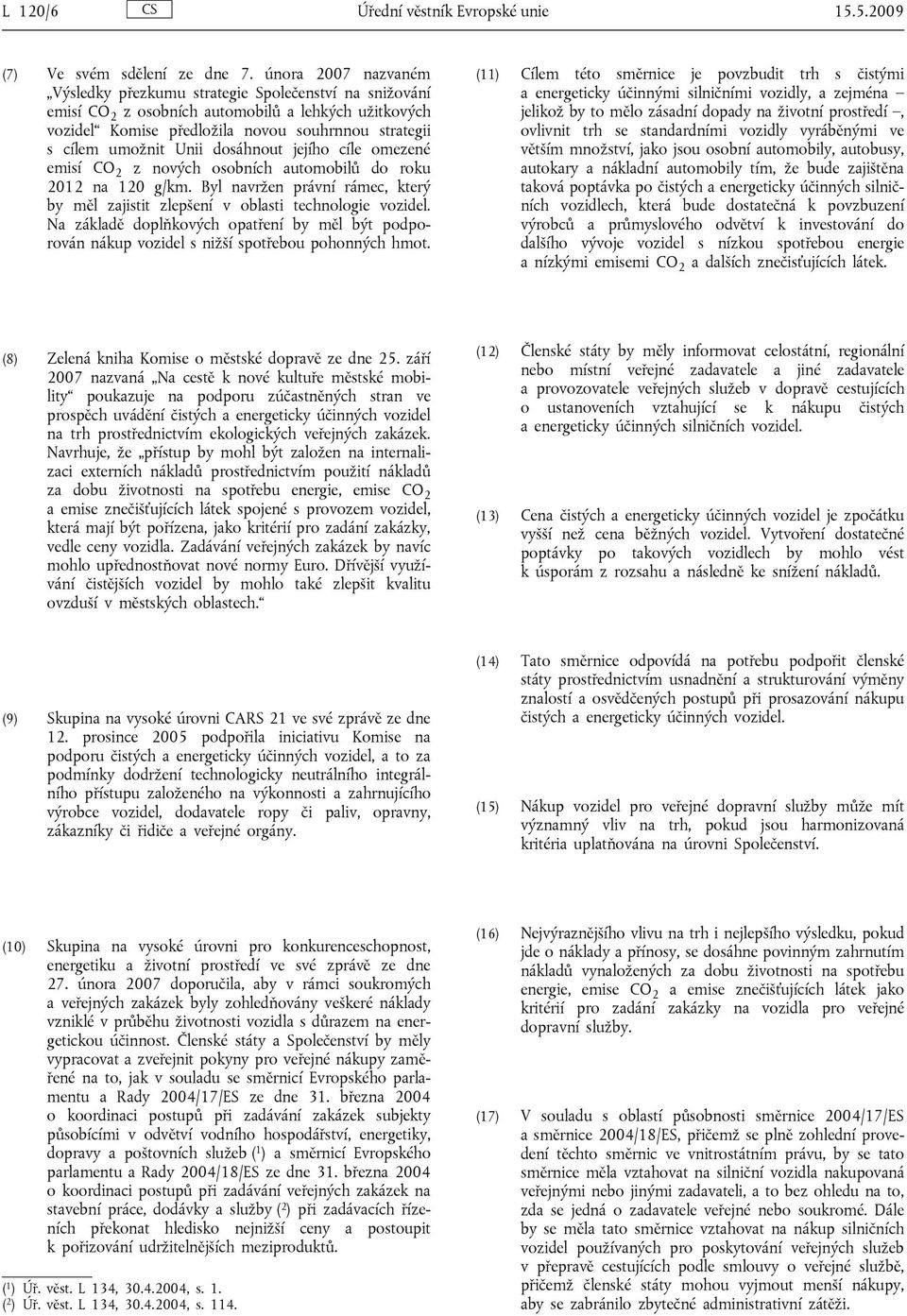 Unii dosáhnout jejího cíle omezené emisí CO 2 z nových osobních automobilů do roku 2012 na 120 g/km. Byl navržen právní rámec, který by měl zajistit zlepšení v oblasti technologie vozidel.