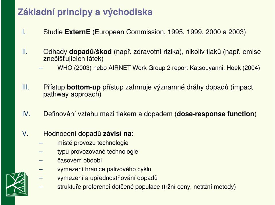 Přístup bottom-up přístup zahrnuje významné dráhy dopadů (impact pathway approach) IV. Definování vztahu mezi tlakem a dopadem (dose-response function) V.