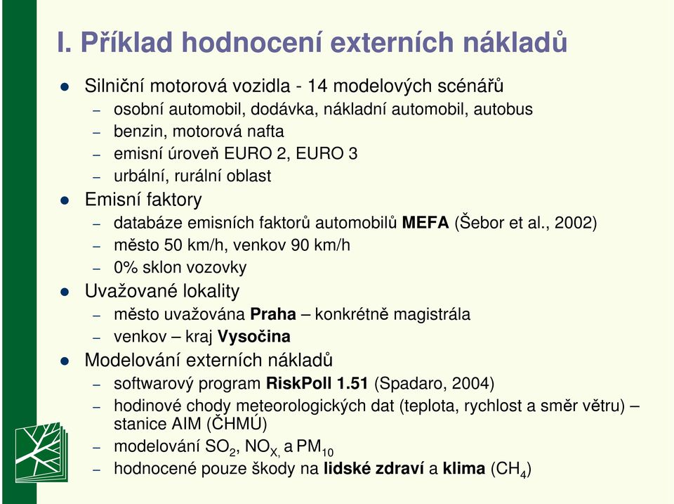 , 2002) město 50 km/h, venkov 90 km/h 0% sklon vozovky Uvažované lokality město uvažována Praha konkrétně magistrála venkov kraj Vysočina Modelování externích nákladů