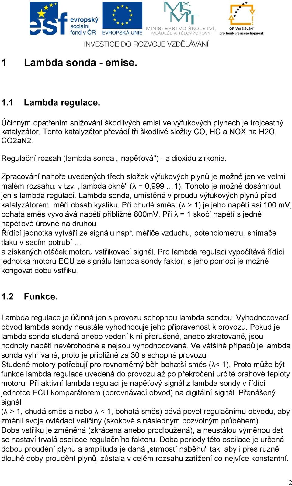 Zpracování nahoře uvedených třech složek výfukových plynů je možné jen ve velmi malém rozsahu: v tzv. lambda okně" (λ = 0,999 1). Tohoto je možné dosáhnout jen s lambda regulací.