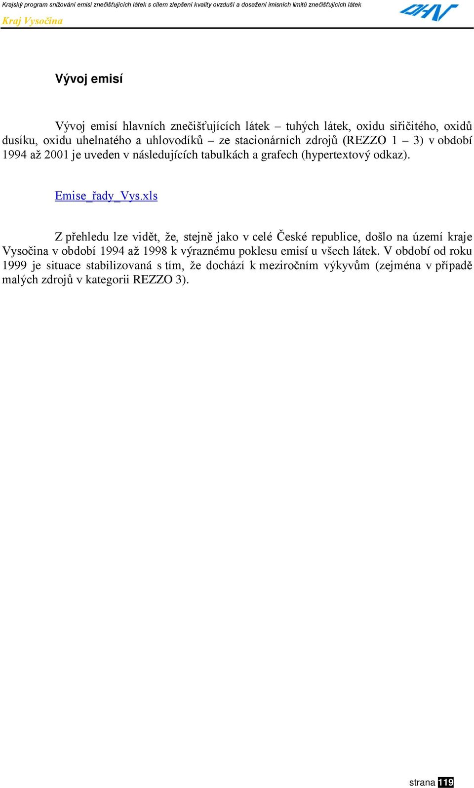 xls Z přehledu lze vidět, že, stejně jako v celé České republice, došlo na území kraje Vysočina v období 1994 až 1998 k výraznému poklesu emisí u