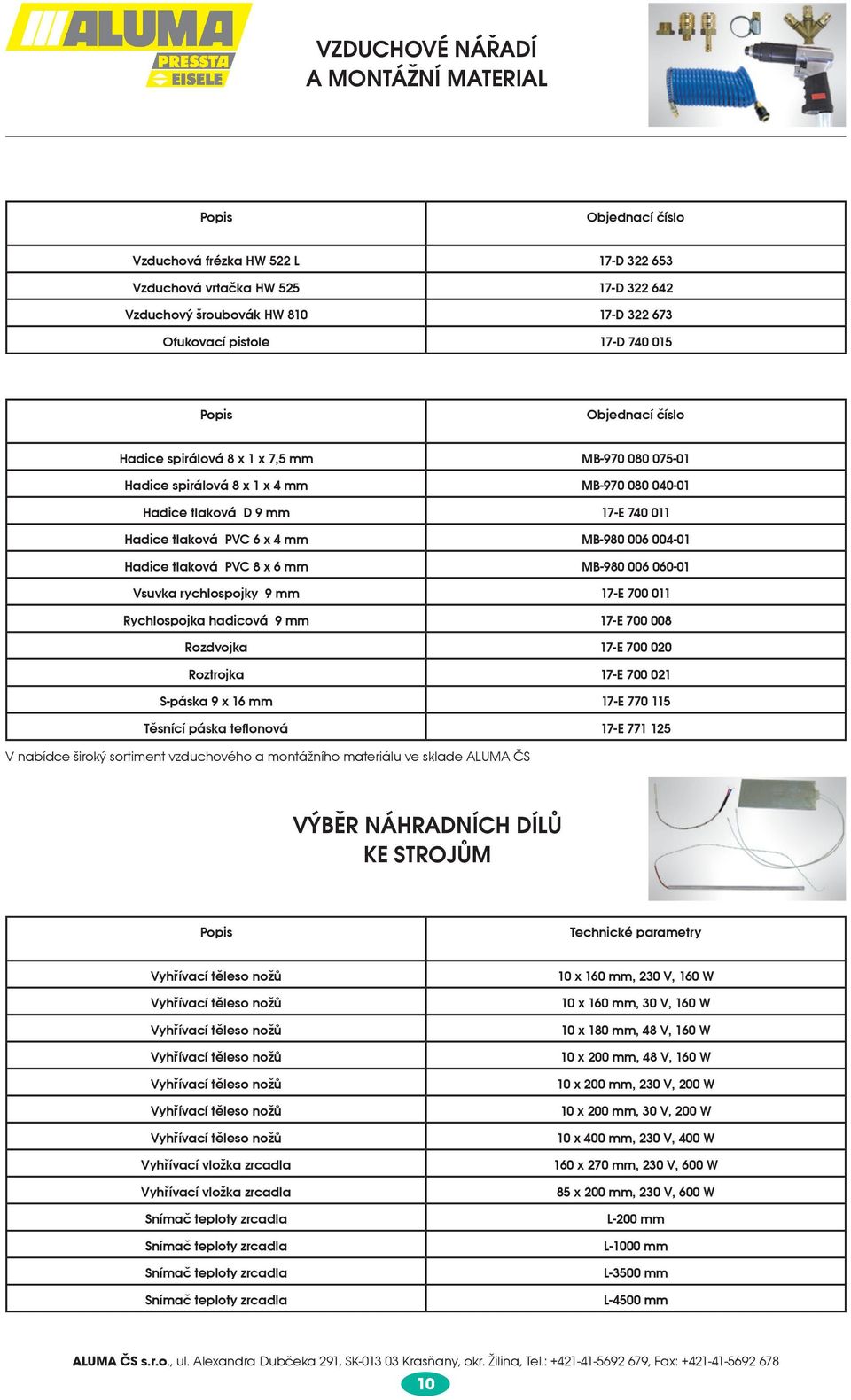 Hadice tlaková PVC 8 x 6 mm MB-980 006 060-01 Vsuvka rychlospojky 9 mm 17-E 700 011 Rychlospojka hadicová 9 mm 17-E 700 008 Rozdvojka 17-E 700 020 Roztrojka 17-E 700 021 S-páska 9 x 16 mm 17-E 770