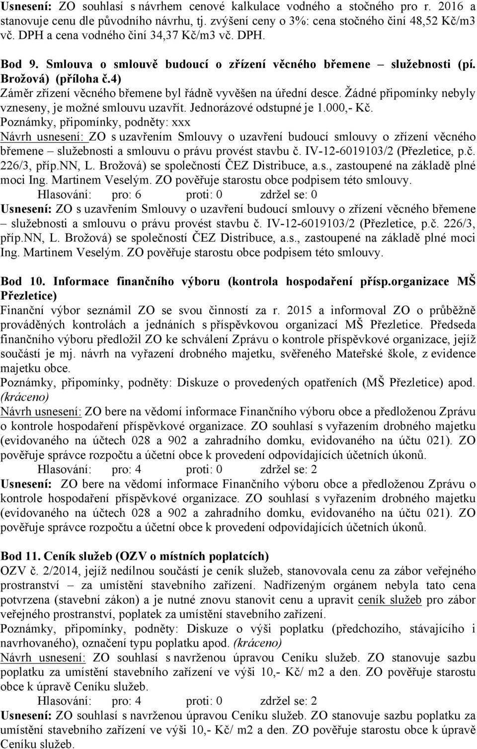 4) Záměr zřízení věcného břemene byl řádně vyvěšen na úřední desce. Žádné připomínky nebyly vzneseny, je možné smlouvu uzavřít. Jednorázové odstupné je 1.000,- Kč.