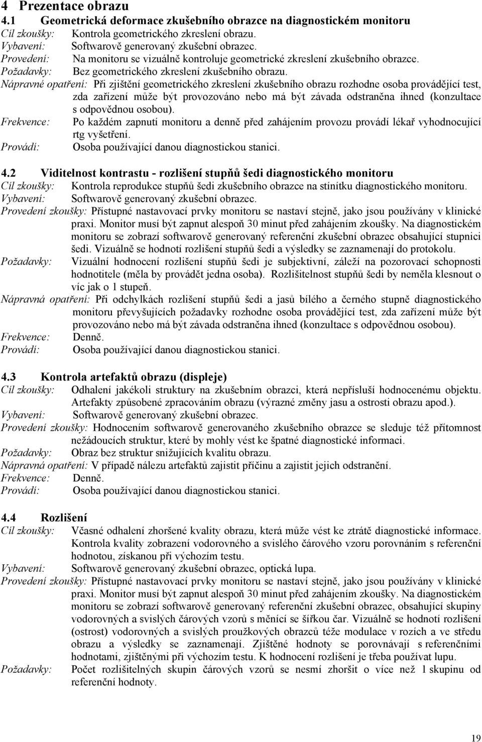 Nápravné opatření: Při zjištění geometrického zkreslení zkušebního obrazu rozhodne osoba provádějící test, zda zařízení může být provozováno nebo má být závada odstraněna ihned (konzultace s