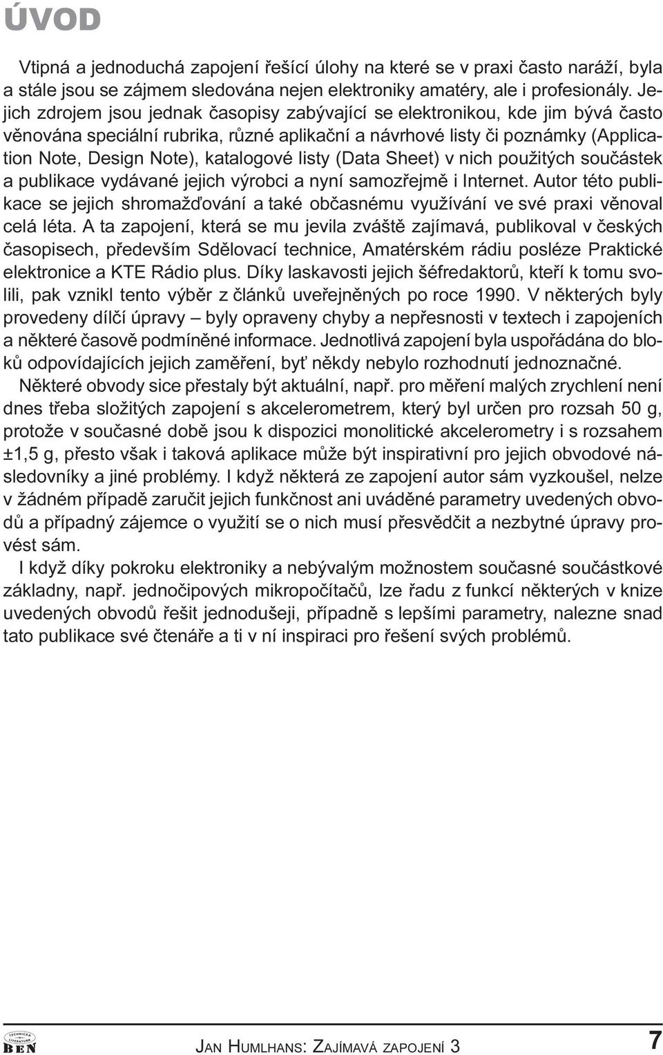 listy (Data Sheet) v nich použitých souèástek a publikace vydávané jejich výrobci a nyní samozøejmì i Internet.