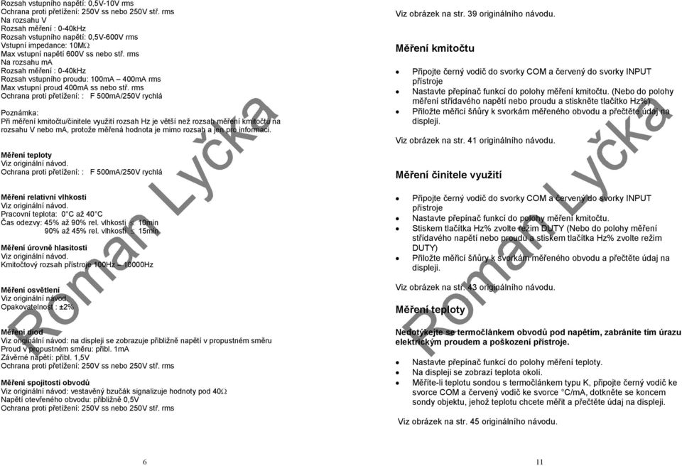 rms Na rozsahu ma Rozsah měření : 0-40kHz Rozsah vstupního proudu: 100mA 400mA rms Max vstupní proud 400mA ss nebo stř.
