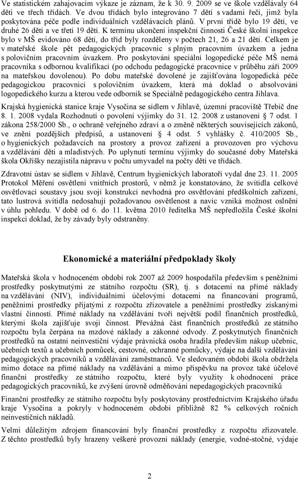 K termínu ukončení inspekční činnosti České školní inspekce bylo v MŠ evidováno 68 dětí, do tříd byly rozděleny v počtech 21, 26 a 21 dětí.