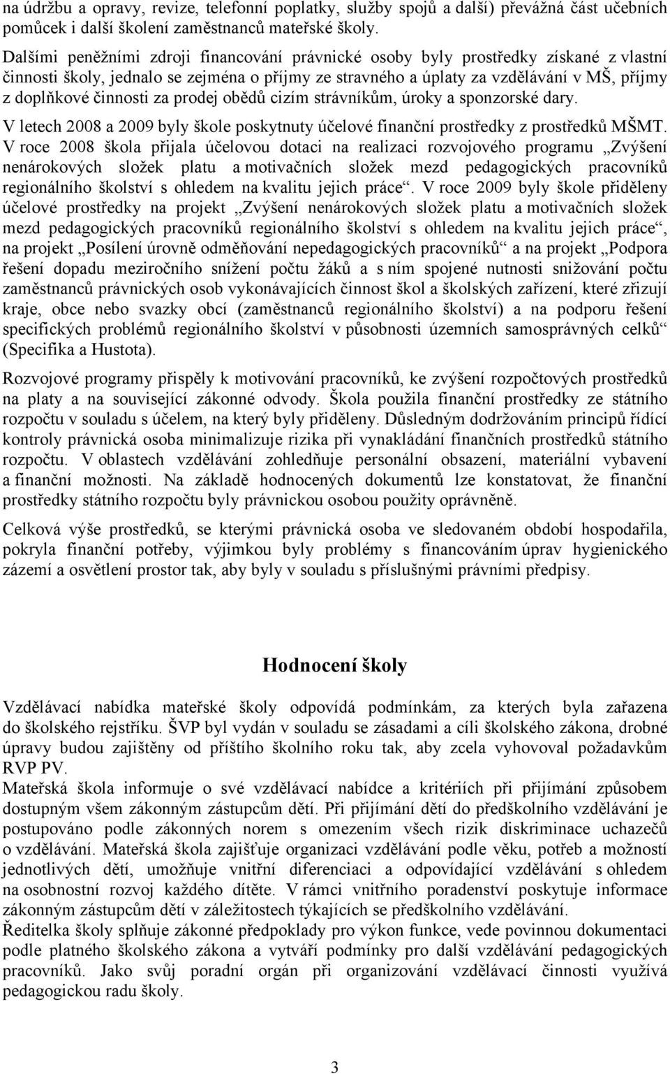 činnosti za prodej obědů cizím strávníkům, úroky a sponzorské dary. V letech 2008 a 2009 byly škole poskytnuty účelové finanční prostředky z prostředků MŠMT.