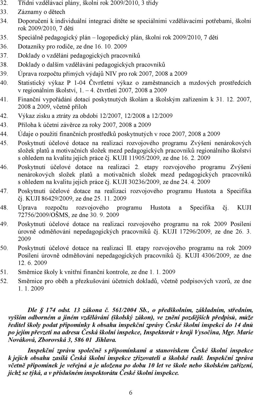 Doklady o dalším vzdělávání pedagogických pracovníků 39. Úprava rozpočtu přímých výdajů NIV pro rok 2007, 2008 a 2009 40.