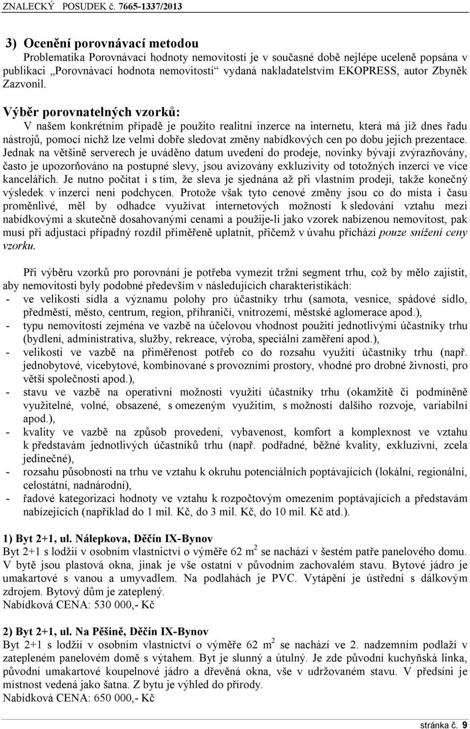 Výběr porovnatelných vzorků: V našem konkrétním případě je použito realitní inzerce na internetu, která má již dnes řadu nástrojů, pomocí nichž lze velmi dobře sledovat změny nabídkových cen po dobu