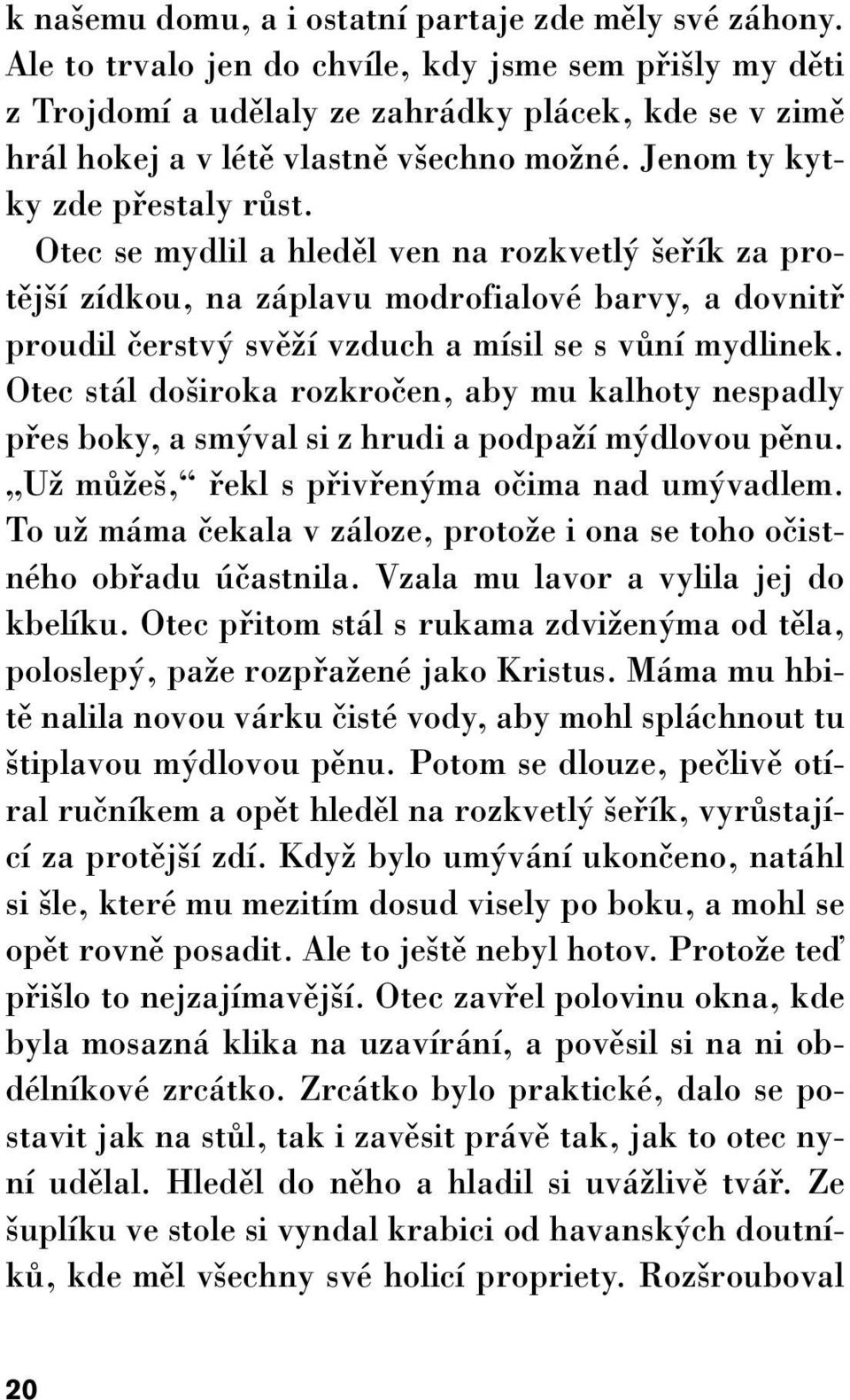 Otec se mydlil a hledûl ven na rozkvetl efiík za protûj í zídkou, na záplavu modrofialové barvy, a dovnitfi proudil ãerstv svûïí vzduch a mísil se s vûní mydlinek.