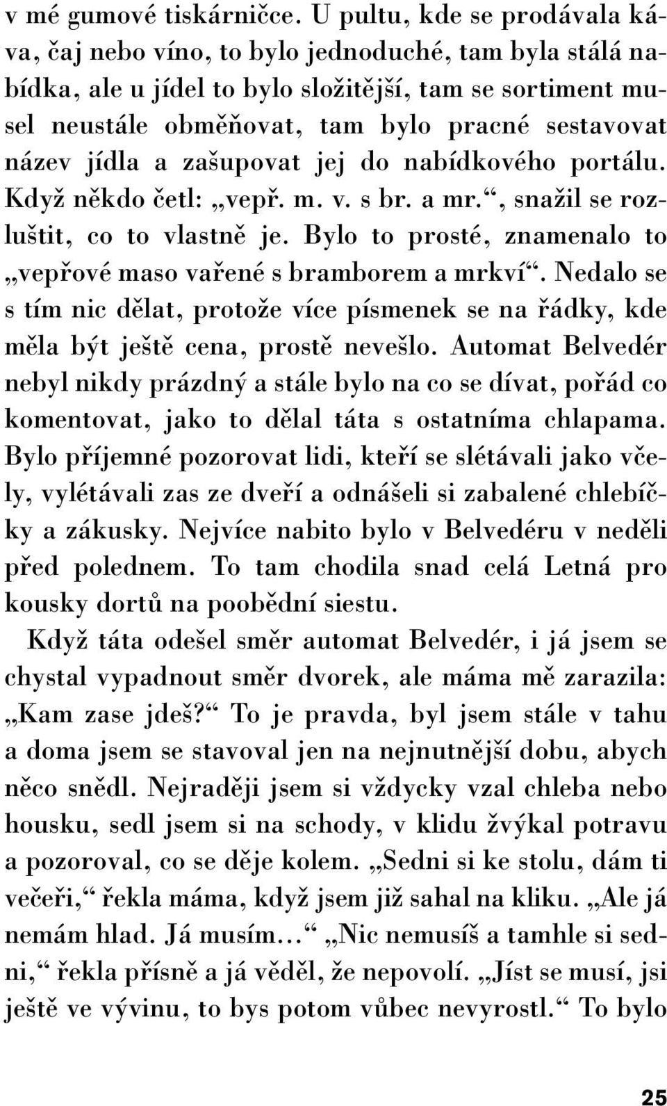 jídla a za upovat jej do nabídkového portálu. KdyÏ nûkdo ãetl: vepfi. m. v. s br. a mr., snaïil se rozlu tit, co to vlastnû je. Bylo to prosté, znamenalo to vepfiové maso vafiené s bramborem a mrkví.