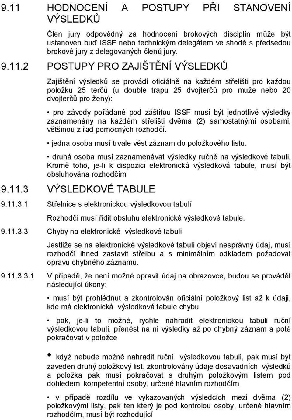 2 POSTUPY PRO ZAJIŠTĚNÍ VÝSLEDKŮ Zajištění výsledků se provádí oficiálně na každém střelišti pro každou položku 25 terčů (u double trapu 25 dvojterčů pro muže nebo 20 dvojterčů pro ženy): pro závody