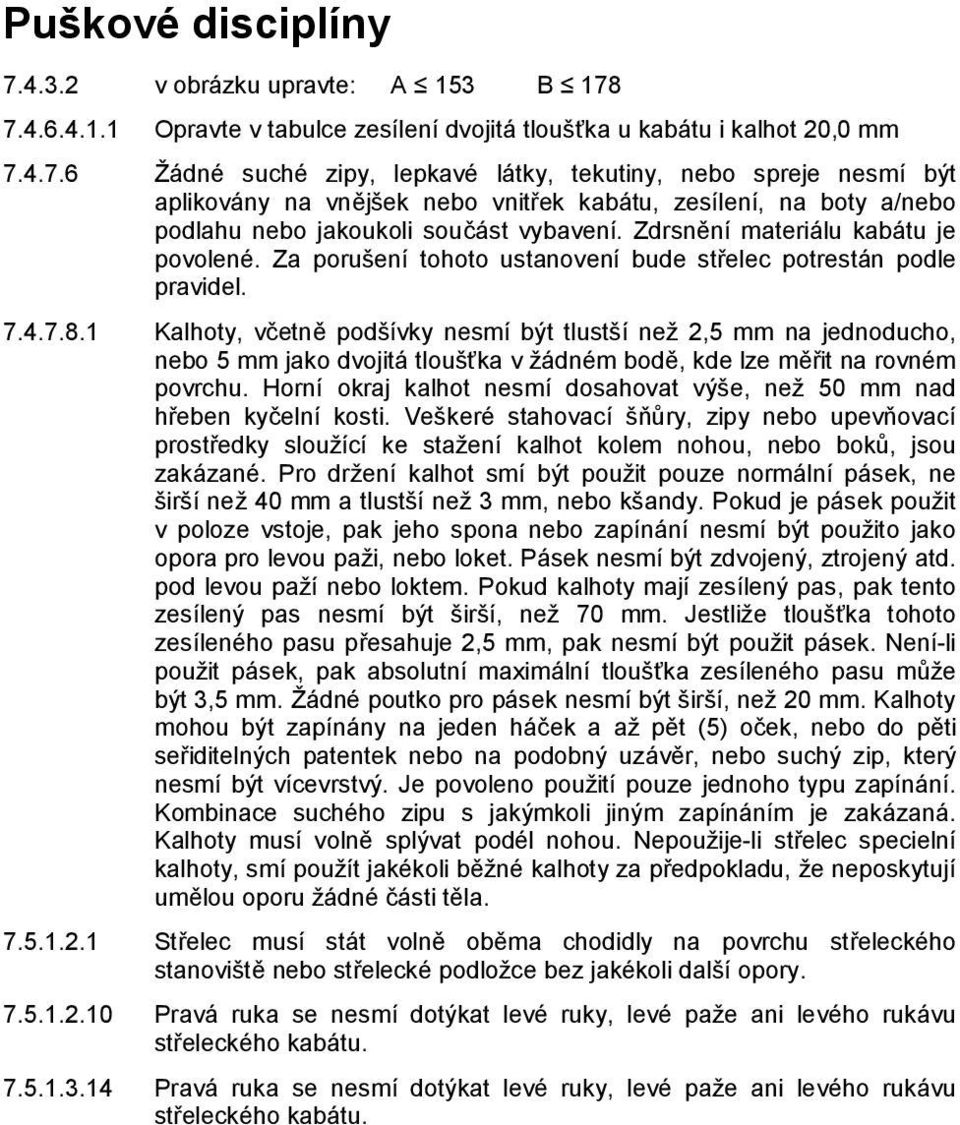 1 Kalhoty, včetně podšívky nesmí být tlustší než 2,5 mm na jednoducho, nebo 5 mm jako dvojitá tloušťka v žádném bodě, kde lze měřit na rovném povrchu.