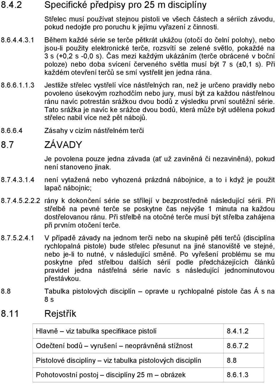 Čas mezi každým ukázáním (terče obrácené v boční poloze) nebo doba svícení červeného světla musí být 7 s (±0,1 