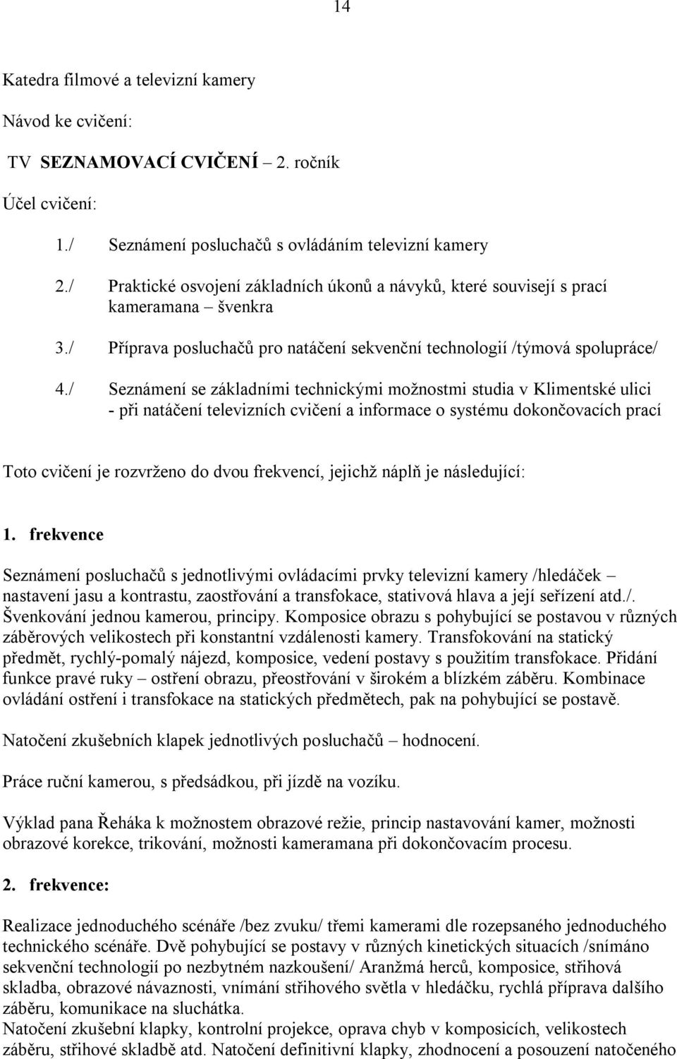 / Seznámení se základními technickými možnostmi studia v Klimentské ulici - při natáčení televizních cvičení a informace o systému dokončovacích prací Toto cvičení je rozvrženo do dvou frekvencí,