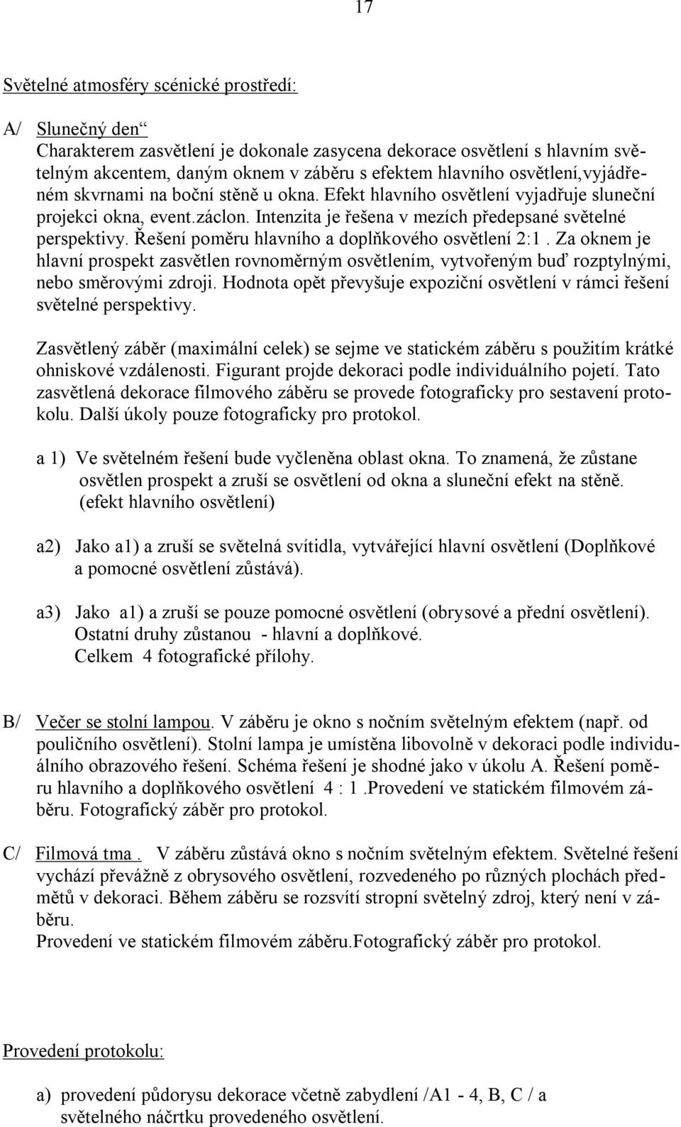 Řešení poměru hlavního a doplňkového osvětlení 2:1. Za oknem je hlavní prospekt zasvětlen rovnoměrným osvětlením, vytvořeným buď rozptylnými, nebo směrovými zdroji.