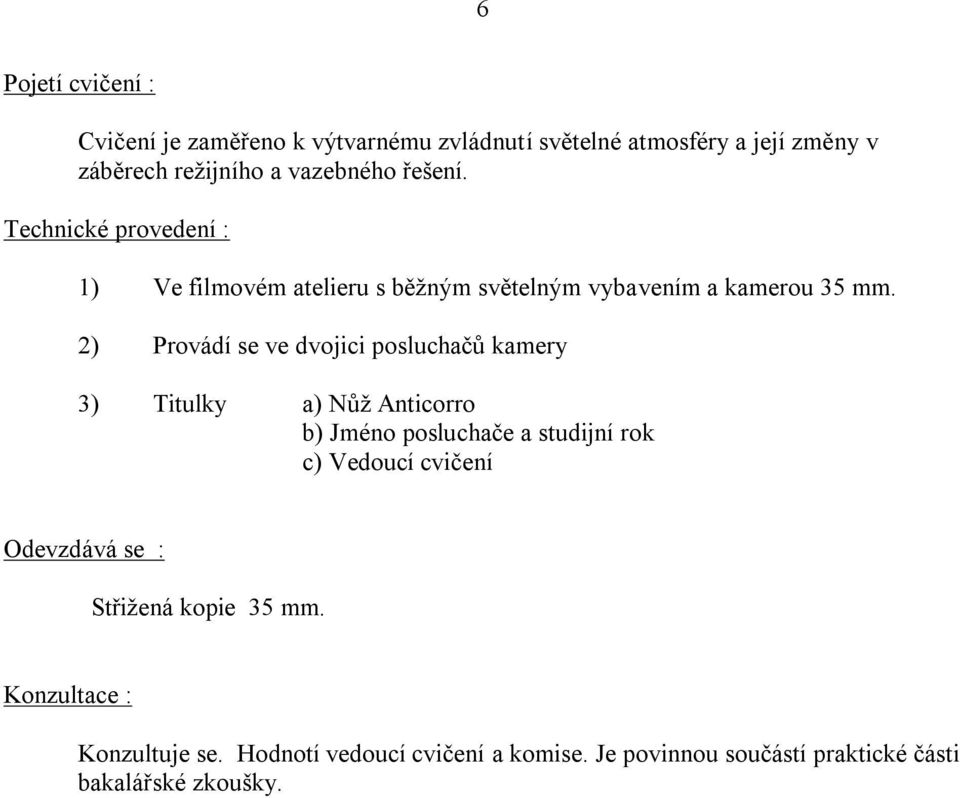 2) Provádí se ve dvojici posluchačů kamery 3) Titulky a) Nůž Anticorro b) Jméno posluchače a studijní rok c) Vedoucí cvičení